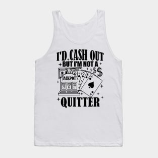 I'd Cash Out But I'm Not A Quitter Slot Machine Roulette Tank Top